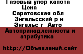 Газовый упор капота › Цена ­ 1 000 - Саратовская обл., Энгельсский р-н, Энгельс г. Авто » Автопринадлежности и атрибутика   
